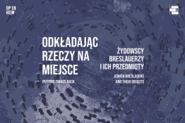 Wrocław Wydarzenie Wystawa ODKŁADAJĄC RZECZY NA MIEJSCE. ŻYDOWSCY BRESLAUERZY